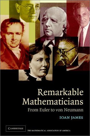 Remarkable Mathematicians From Euler To Von Neumann Ioan James