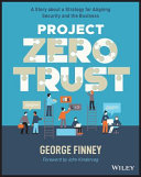 Project Zero Trust A Story About A Strategy For Aligning Security And The Business George Finney
