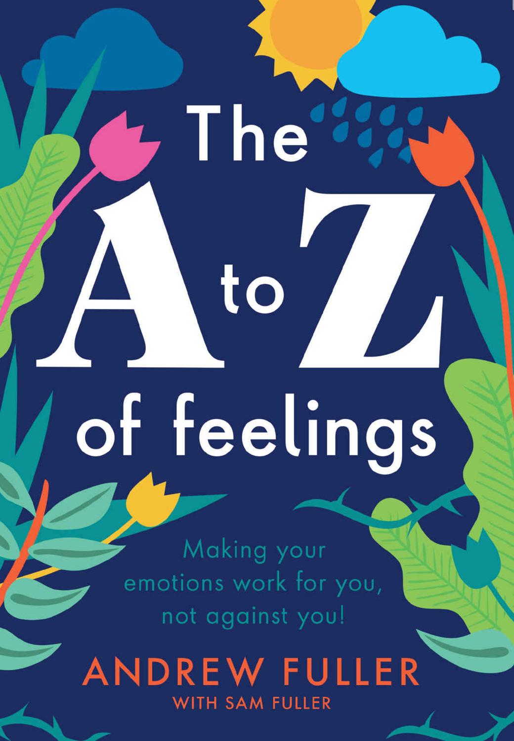 The A To Z Of Feelings Making Your Emotions Work For You Not Against You Andrew Fuller Sam Fuller