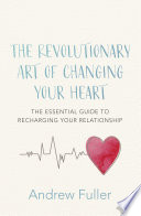 The Revolutionary Art Of Changing Your Heart Andrew Fuller