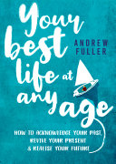 Your Best Life At Any Age How To Acknowledge Your Past Revive Your Present And Realize Your Future 1st Edition Andrew Fuller