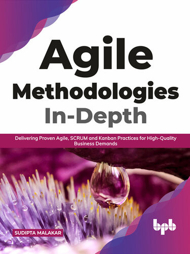 Agile Methodologies Indepth Delivering Proven Agile Scrum And Kanban Practices For Highquality Business Demands Sudipta Malakar