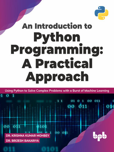 An Introduction To Python Programming A Practical Approach Using Python To Solve Complex Problems With A Burst Of Machine Learning Dr Krishna Kumar Mohbey Dr Brijesh Bakariya