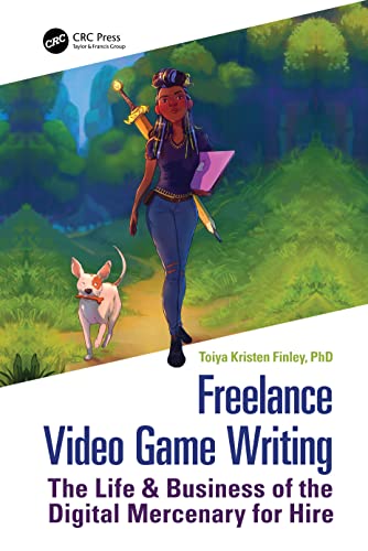 Freelance Video Game Writing The Life Business Of The Digital Mercenary For Hire 1st Edition Toiya Finley