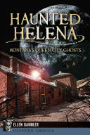 Haunted Helena Montanas Queen City Ghosts Ellen Baumler