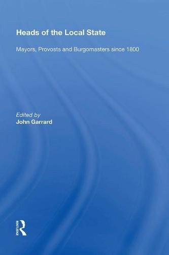 Heads Of The Local State Mayors Provosts And Burgomasters Since 1800 1st Edition John Garrard Editor