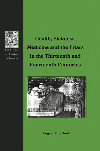 Health Sickness Medicine And The Friars In The Thirteenth And Fourteenth Centuries Angela Montford