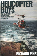 Helicopter Boys True Tales From The Operators Of Civilian And Military Rotorcraft Richard Pike