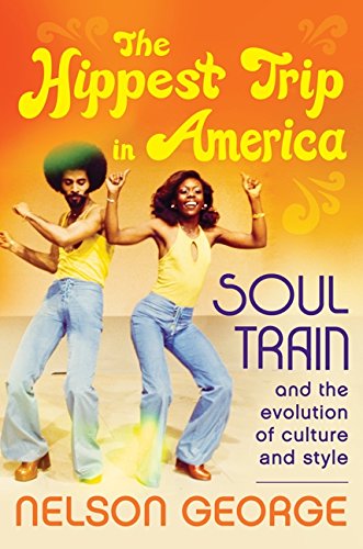 The Hippest Trip In America Soul Train And The Evolution Of Culture Style 1st Edition Nelson George