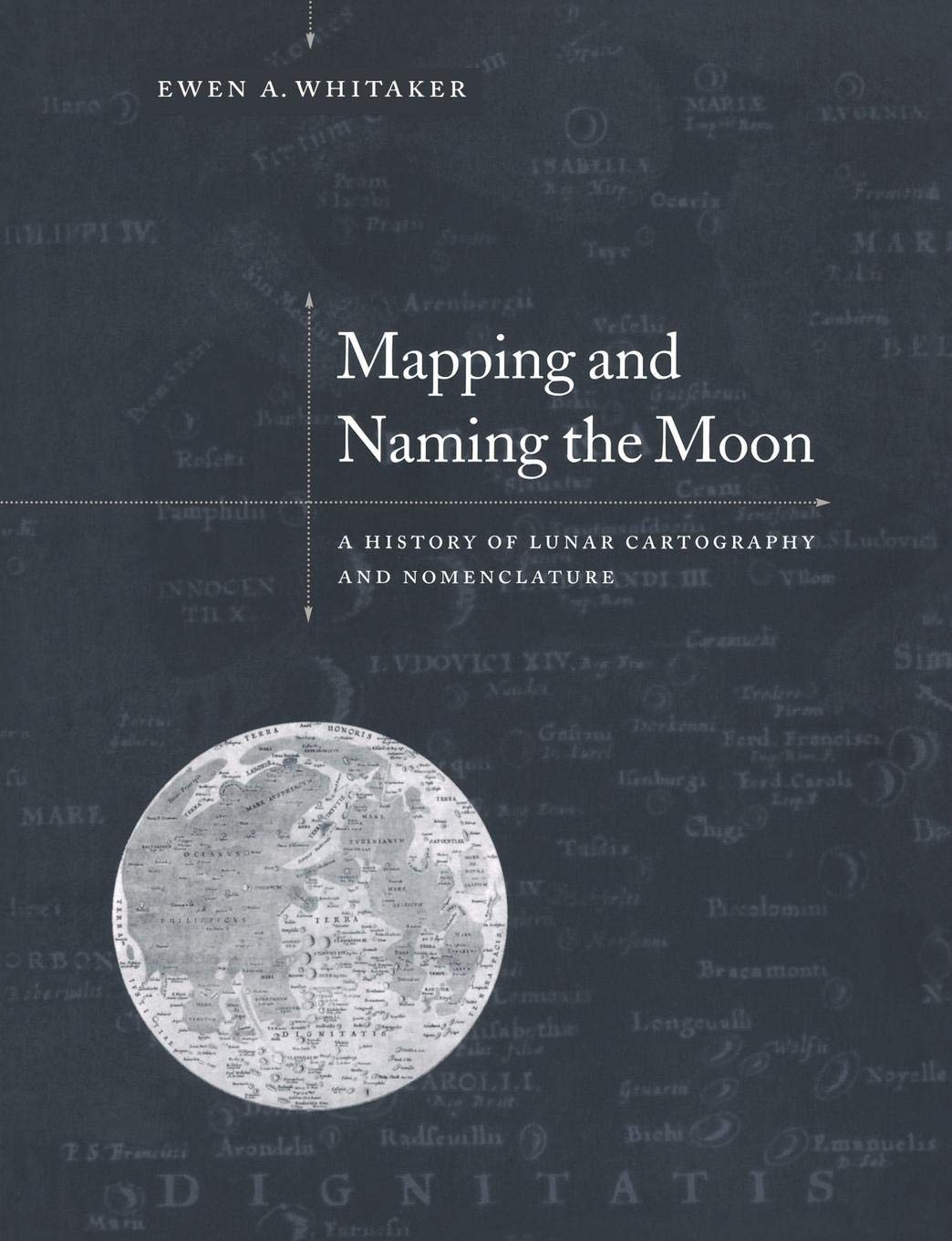 Mapping And Naming The Moon A History Of Lunar Cartography And Nomenclature Ewen A Whitaker