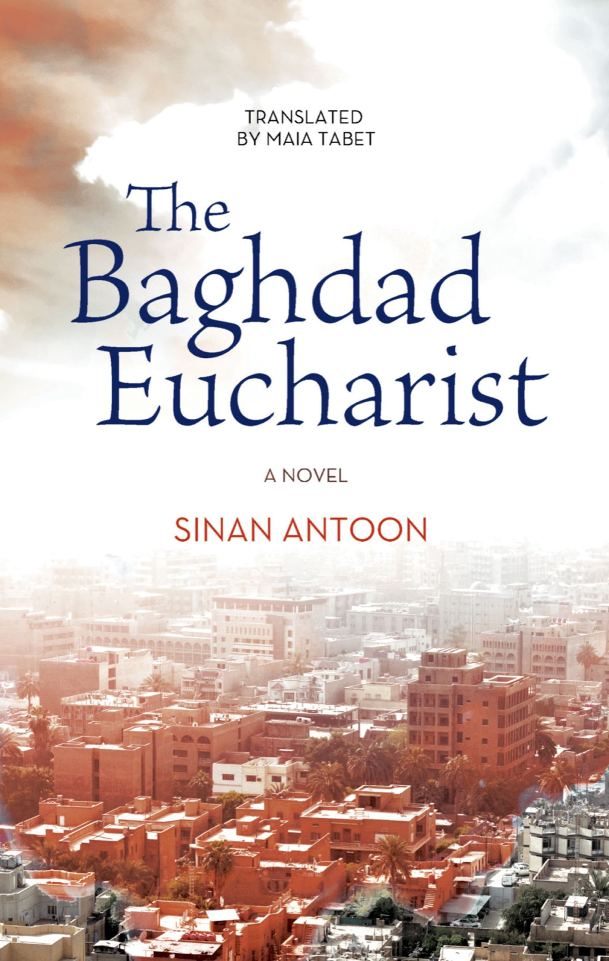 The Baghdad Eucharist A Novel Sinan Antoon