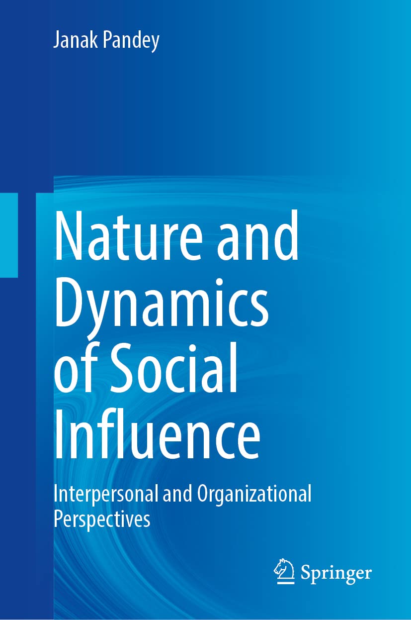 Nature And Dynamics Of Social Influence Interpersonal And Organizational Perspectives 1st Ed 2022 Janak Pandey