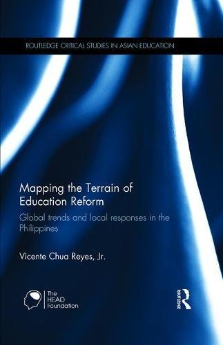 Mapping The Terrain Of Education Reform Global Trends And Local Responses In The Philippines Routledge Critical Studies In Asian Education 1st Edition Vicente Chua Reyes Jr