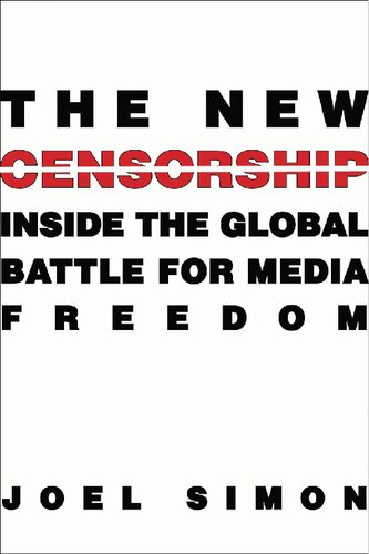 The New Censorship Inside The Global Battle For Media Freedom 1st Edition Joel Simon