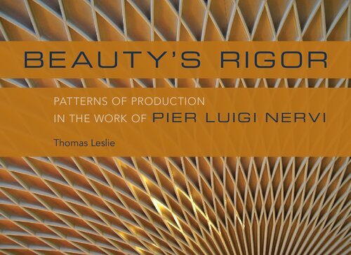 Beautys Rigor Patterns Of Production In The Work Of Pier Luigi Nervi Thomas Leslie
