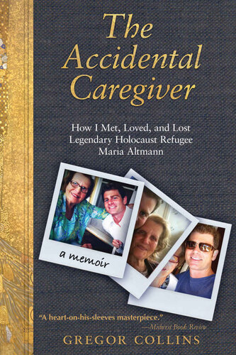 The Accidental Caregiver How I Met Loved And Lost Legendary Holocaust Refugee Maria Altmann Gregor Collins
