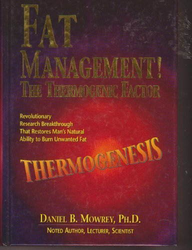 Thermogenesis Fat Management The Thermogenic Factor Revolutionary Research Breakthrough That Restores Mans Natural Ability To Burn Unwanted Fat Stated First Daniel B Mowrey