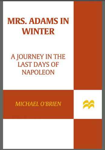 Mrs Adams In Winter A Journey In The Last Days Of Napoleon Michael Obrien