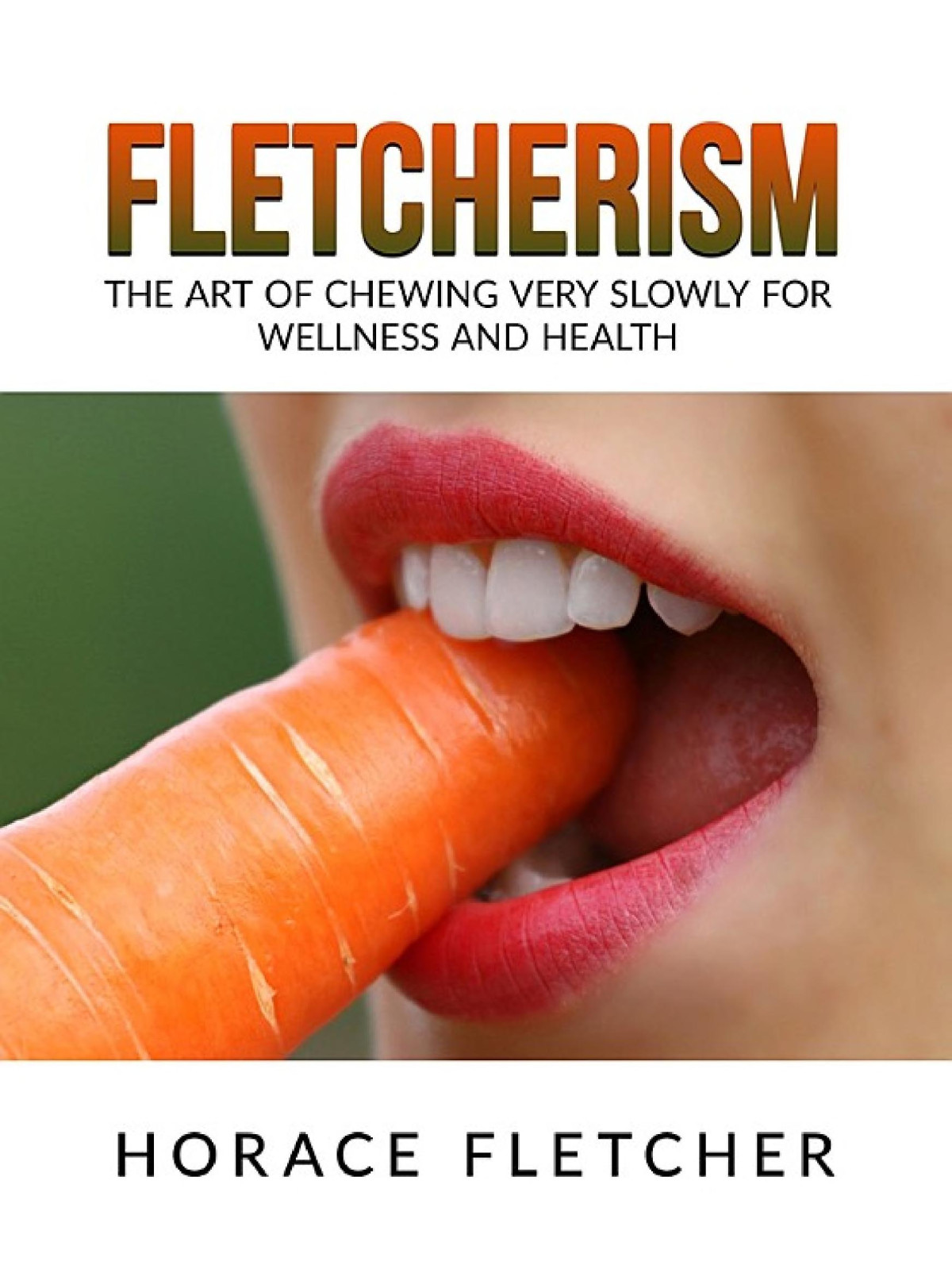 Fletcherism The Art Of Chewing Very Slowly For Wellness And Health Horace Fletcher