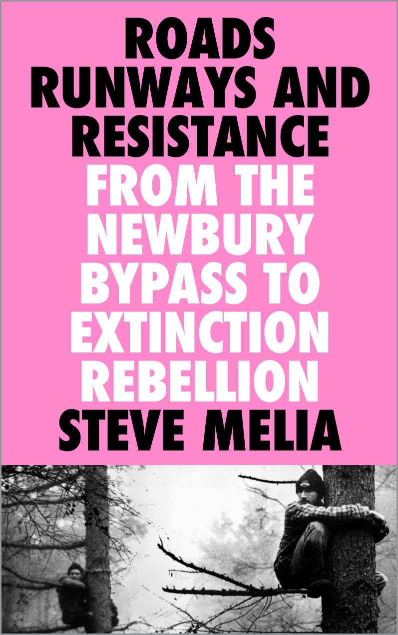 Roads Runways And Resistance From The Newbury Bypass To Extinction Rebellion Steve Melia