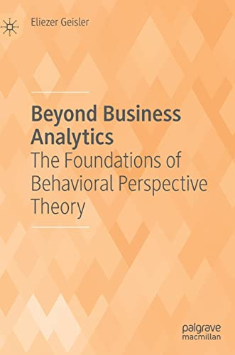 Beyond Business Analytics The Foundations Of Behavioral Perspective Theory Eliezer Geisler