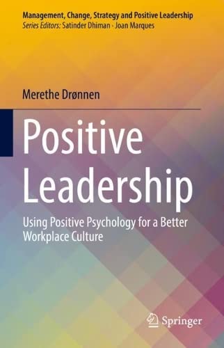 Positive Leadership Using Positive Psychology For A Better Workplace Culture Merethe Drnnen