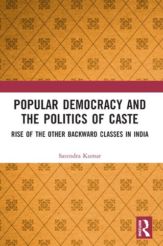 Popular Democracy And The Politics Of Caste Rise Of The Other Backward Classes In India Satendra Kumar