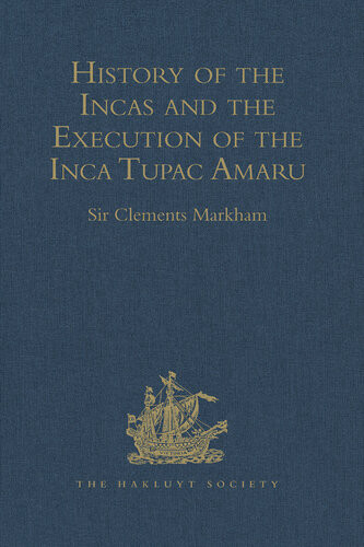 History Of The Incas By Pedro Sarmiento De Gamboa And The Execution Of The Inca Tupac Amaru By Captain Baltasar De Ocampo Sir Clements Markham