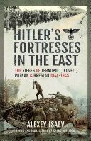 Hitlers Fortresses In The East The Sieges Of Ternopol Kovel Poznan And Breslau 19441945 Alexey Isaev