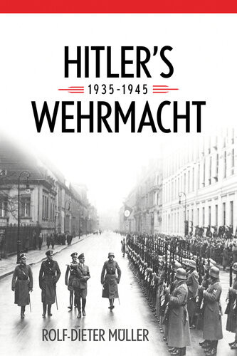 Hitlers Wehrmacht 19351945 Rolfdieter Müller Janice W Ancker