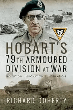 Hobarts 79th Armoured Division At War Invention Innovation Inspiration Richard Doherty