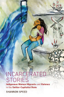 Incarcerated Stories Indigenous Women Migrants And Violence In The Settlercapitalist State Shannon Speed