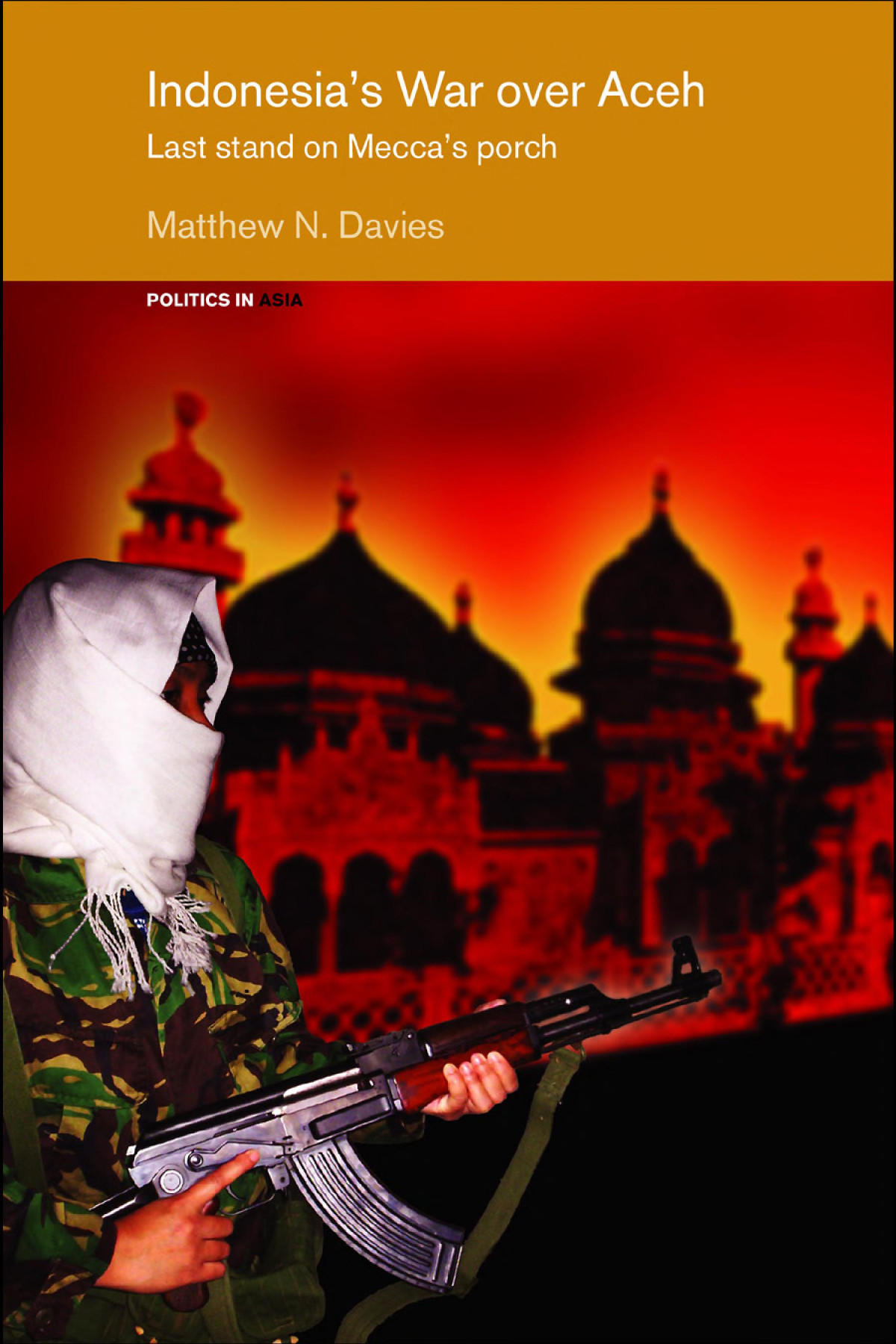 Indonesias War Over Aceh Last Stand On Meccas Porch Matt Davies