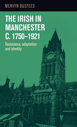 The Irish In Manchester C17501921 Resistance Adaptation And Identity 1st Edition Mervyn Busteed