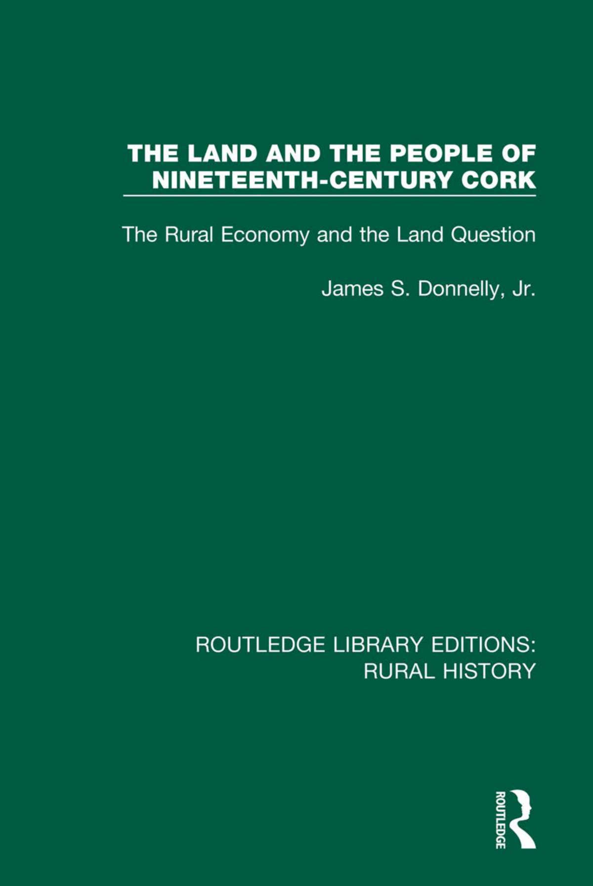 The Land And The People Of Nineteenthcentury Cork The Rural Economy And The Land Question James S Donnelly James S Donnelly