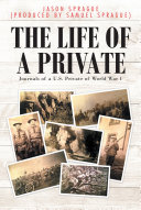 The Life Of A Private Journals Of A Us Private Of World War 1 Jason Sprague Produced By Samuel Sprague