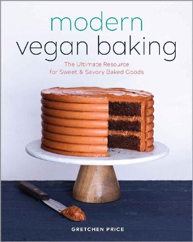 Modern Vegan Baking The Ultimate Resource For Sweet And Savory Baked Goods Gretchen Price