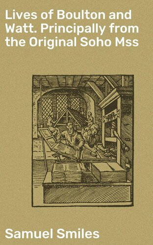 Lives Of Boulton And Watt Principally From The Original Soho Mss Samuel Smiles