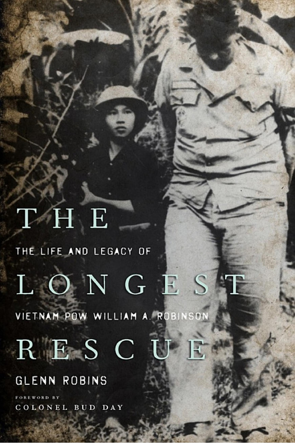 The Longest Rescue The Life And Legacy Of Vietnam Pow William A Robinson Glenn Robins