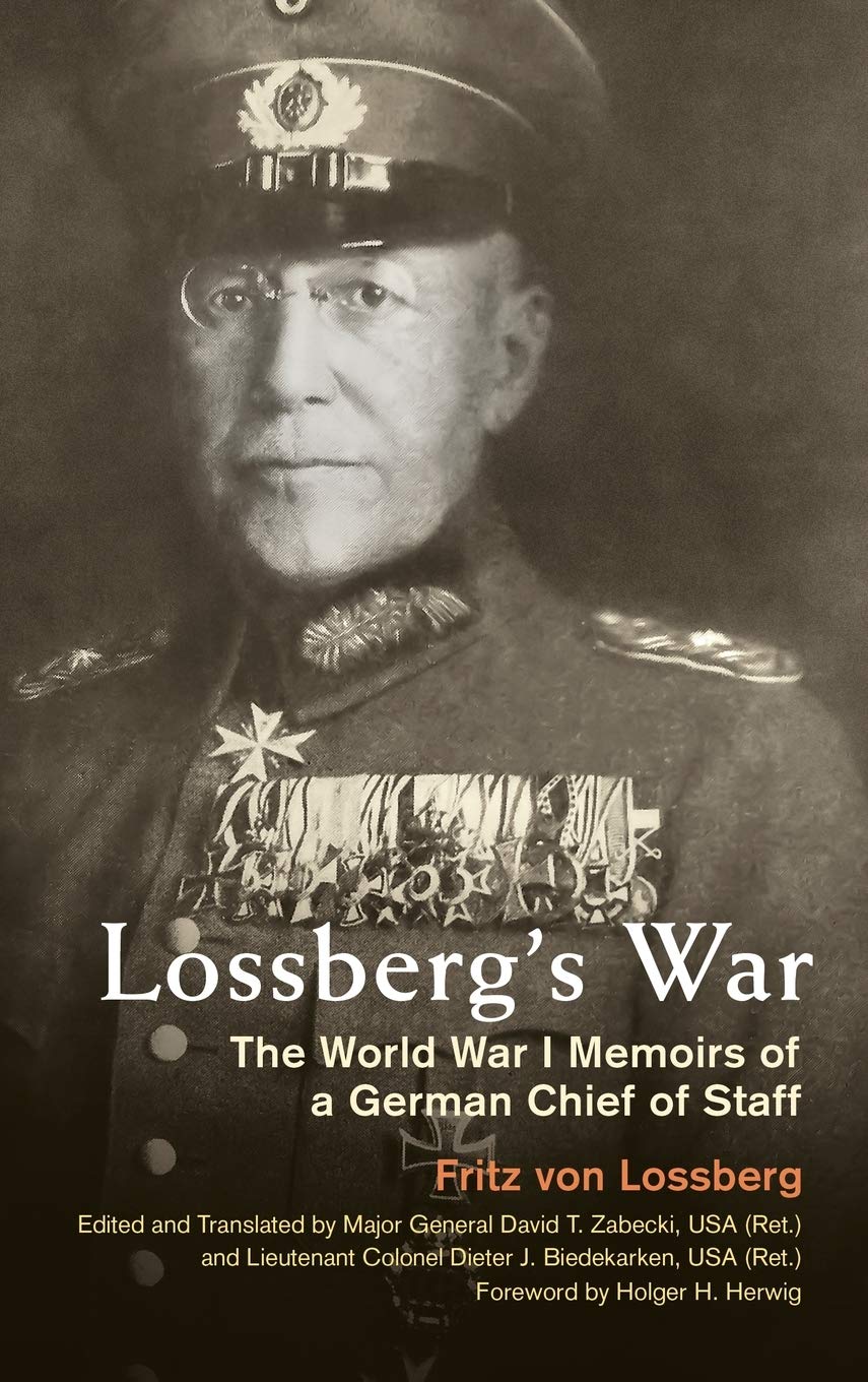 Lossbergs War The World War I Memoirs Of A German Chief Of Staff Fritz Von Lossberg