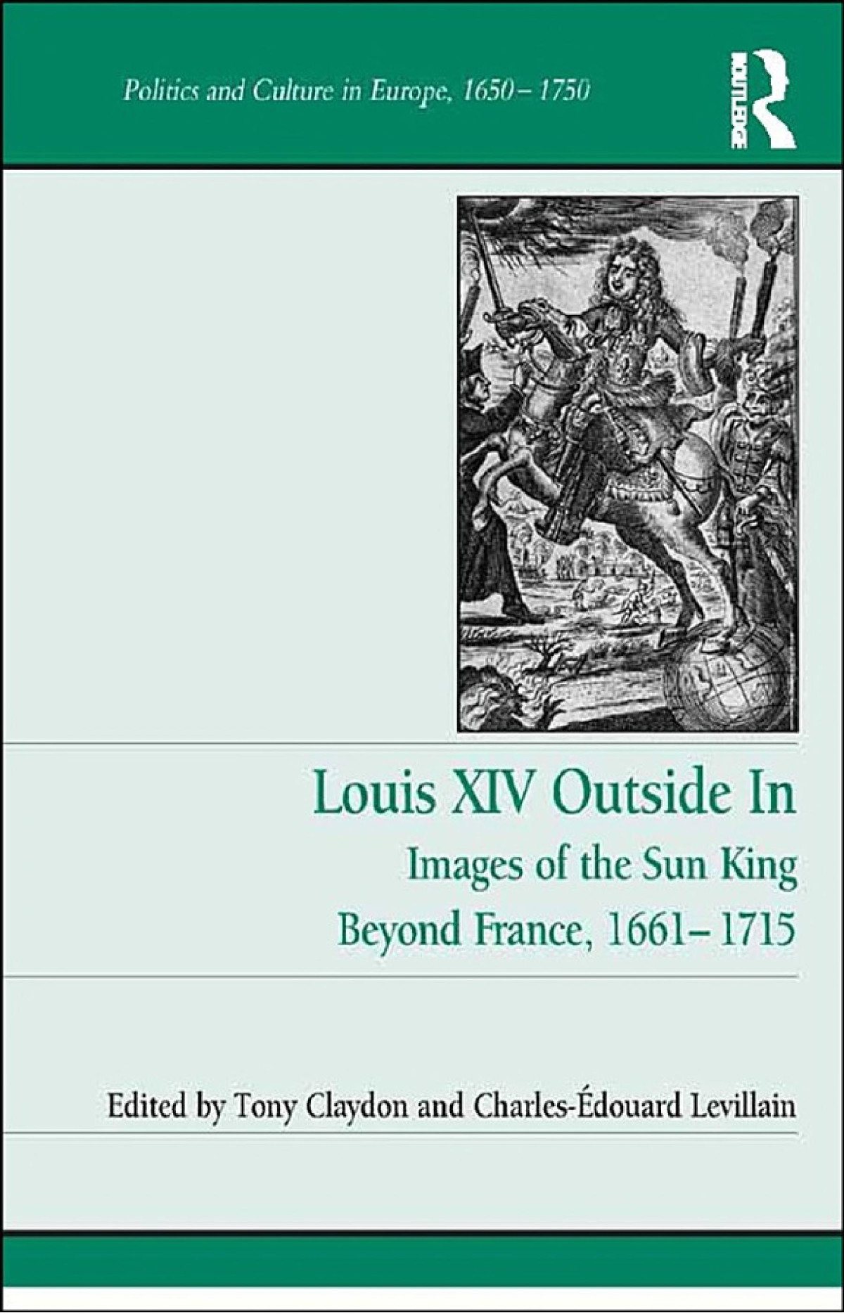 Louis Xiv Outside In Images Of The Sun King Beyond France 16611715 Tony Claydon Charlesdouard Levillain