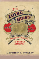 The Loyal West Civil War And Reunion In Middle America Matthew E Stanley