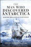 The Man Who Discovered Antarctica Edward Bransfield Explained The First Man To Find And Chart The Antarctic Mainland Sheila Bransfield