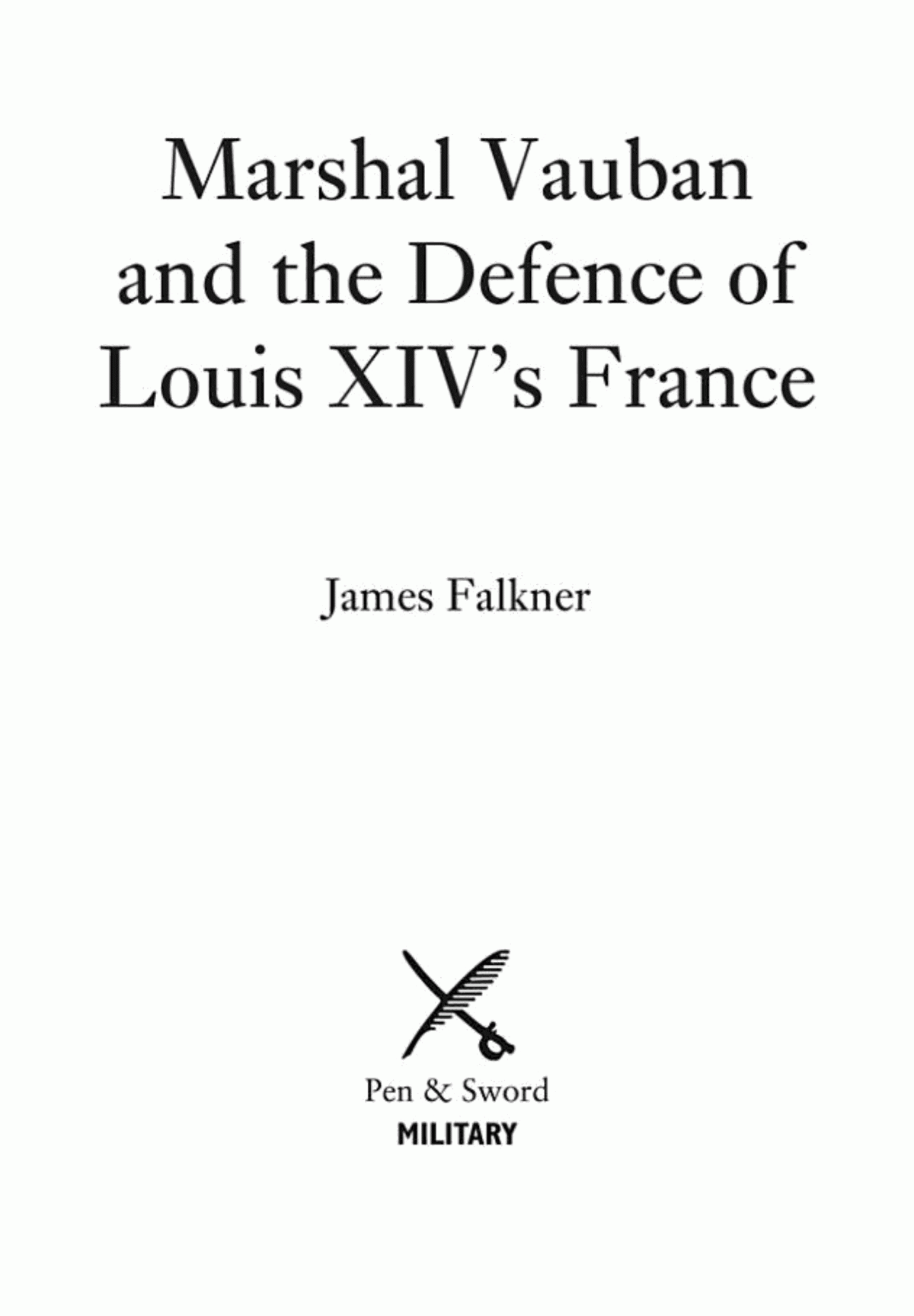 Marshal Vauban Louis Xivs Engineer Genius James Falkner