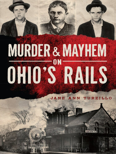 Murder Mayhem On Ohios Rails Jane Ann Turzillo