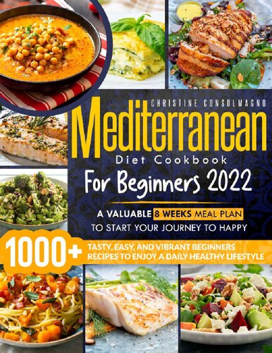 Mediterranean Diet Cookbook For Beginners 2022 1000 Tasty Easy And Vibrant Beginners Recipes To Enjoy A Daily Healthy Lifestyle A Valuable 8 Weeks Meal Plan To Start Your Journey To Happy Christine Consolmagno