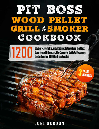 Pit Boss Wood Pellet Grill Smoker Cookbook 1200 Days Of Flavorful Juicy Recipes To Wow Even The Most Experienced Pitmaster The Complete Guide To Becoming The Undisputed Bbq Star From Scratch Joel Gordon