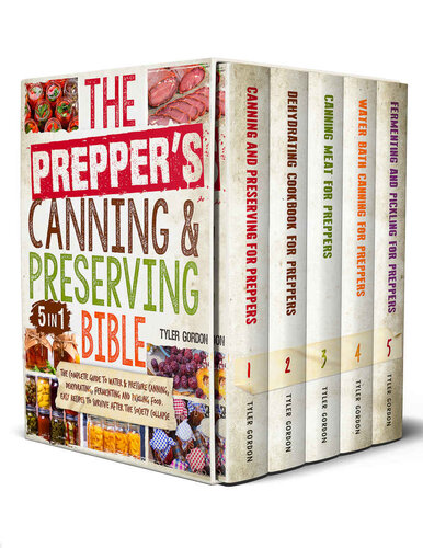 The Preppers Canning Preserving Bible 5 In 1 Water Bath Pressure Canning Dehydrating And Fermenting To Stockpiling And Storing Food Fill Your Pantry To Survive After The Society Collapse Tyler Gordon