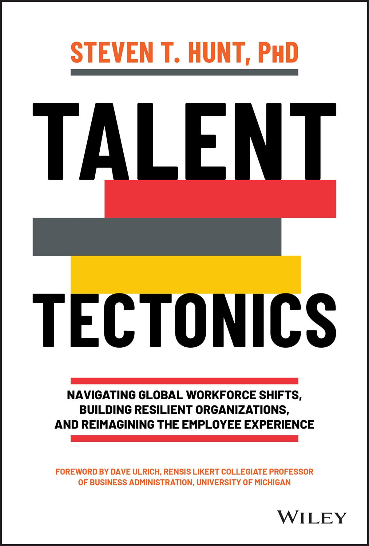 Talent Tectonics Navigating Global Workforce Shifts Building Resilient Organizations And Reimagining The Employee Experience Steven T Hunt