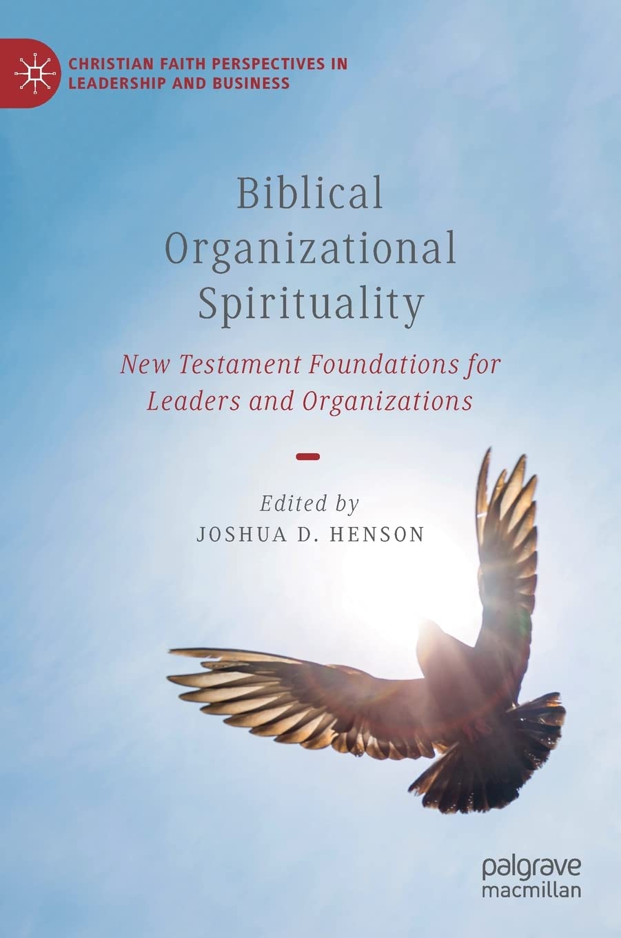 Biblical Organizational Spirituality New Testament Foundations For Leaders And Organizations Joshua D Henson